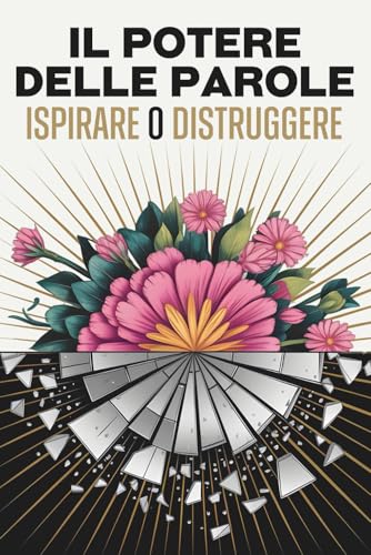 Il potere delle parole: Ispirare o distruggere Il potere delle parole: Ispirare o distruggere von Independently published