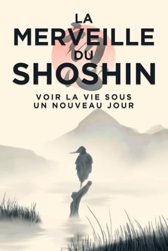 La Merveille du shoshin: Voir la vie sous un nouveau jour La Merveille du shoshin: Voir la vie sous un nouveau jour von Independently published