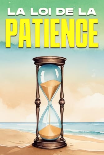 La loi de la patience: Les lois de l'univers La loi de la patience: Les lois de l'univers von Independently published