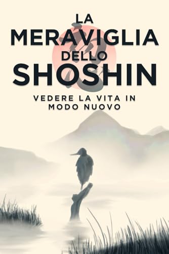 La meraviglia dello Shoshin: Vedere la vita in modo nuovo La meraviglia dello Shoshin: Vedere la vita in modo nuovo von Independently published