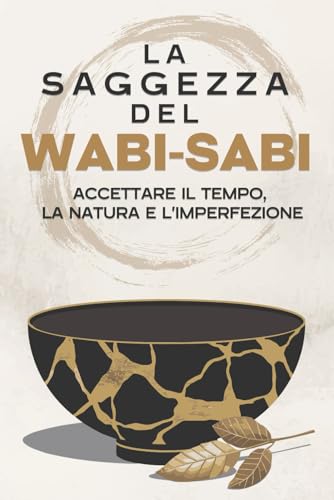 La saggezza del Wabi-Sabi: Accettare il tempo, la natura e l'imperfezione La saggezza del Wabi-Sabi: Accettare il tempo, la natura e l'imperfezione von Independently published
