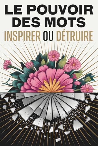 Le pouvoir des mots: Inspirer ou détruire Le pouvoir des mots: Inspirer ou détruire von Independently published
