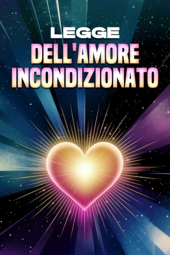 Legge dell'amore incondizionato: Le leggi dell'universo Legge dell'amore incondizionato: Le leggi dell'universo von Independently published