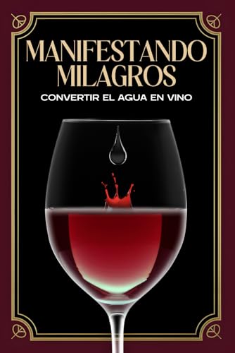 Manifestando milagros: Convertir el agua en vino Manifestando milagros: Convertir el agua en vino von Independently published