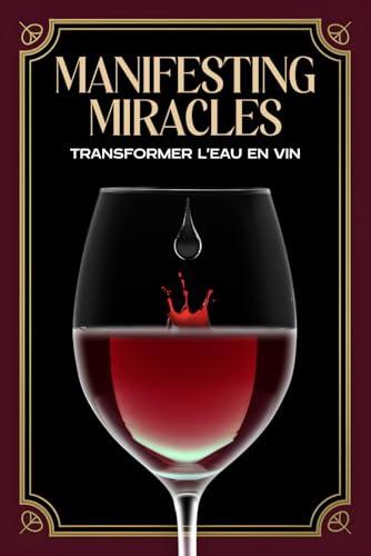 Manifesting Miracles: Transformer l'eau en vin (Attraction spirituelle) von Independently published