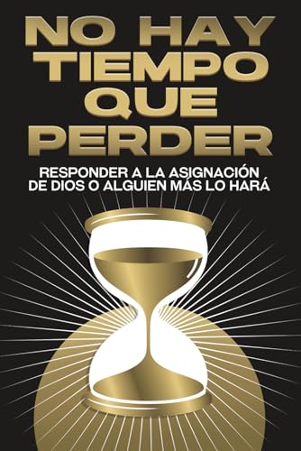 No hay tiempo que perder: Responder a la asignación de Dios o alguien más lo hará (Atracción espiritual) von Independently published