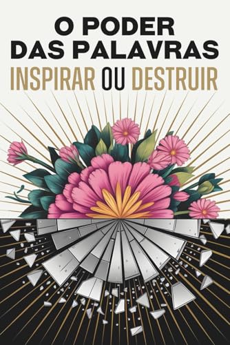 O poder das palavras: Inspirar ou Destruir O poder das palavras: Inspirar ou Destruir von Independently published