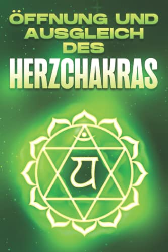 ÖFFNUNG UND AUSGLEICH DES HERZCHAKRAS: Öffnen und Ausgleichen der Charka's #2 (Öffnen und Ausbalancieren der Chakra's) von Independently published