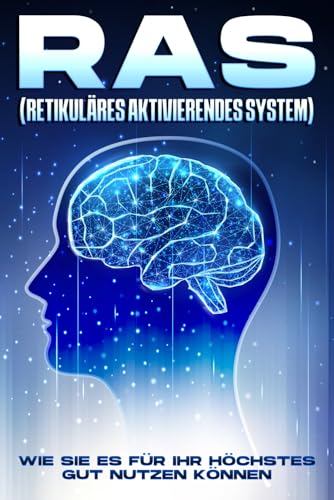 RAS (Retikuläres Aktivierungssystem):: Wie Sie es für Ihr höchstes Gut nutzen können: : Wie Sie es fr Ihr hchstes Gut nutzen knnen von Independently published
