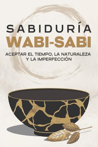 Sabiduría Wabi-Sabi: Aceptar el tiempo, la naturaleza y la imperfección Sabiduría Wabi-Sabi: Aceptar el tiempo, la naturaleza y la imperfección von Independently published