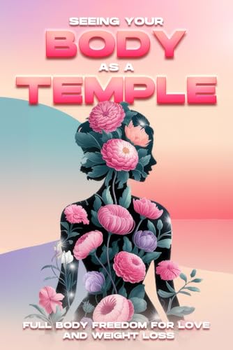 Seeing Your Body as a Temple: Full Body Freedom for Love and Weight Loss Seeing Your Body as a Temple: Full Body Freedom for Love and Weight Loss von Independently published