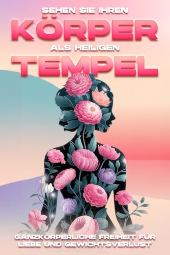 Sehen Sie Ihren Körper als heiligen Tempel: Ganzkörperliche Freiheit für Liebe und Gewichtsverlust Sehen Sie Ihren Körper als heiligen Tempel: Ganzkörperliche Freiheit für Liebe und Gewichtsverlust von Independently published