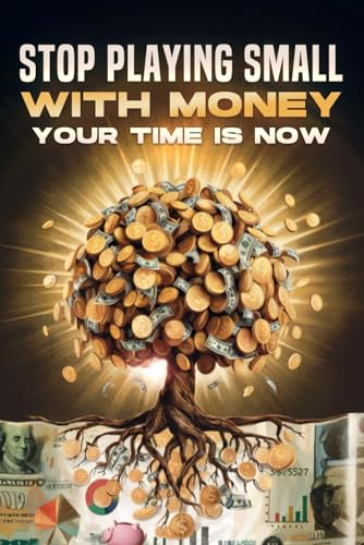 Stop Playing Small With Money: Your Time is Now Stop Playing Small With Money: Your Time is Now von Independently published