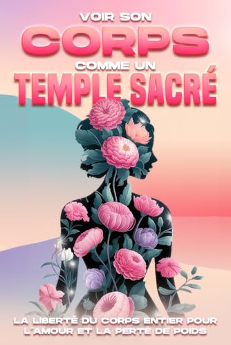 Voir son corps comme un temple sacré: La liberté du corps entier pour l'amour et la perte de poids Voir son corps comme un temple sacré: La liberté du corps entier pour l'amour et la perte de poids von Independently published