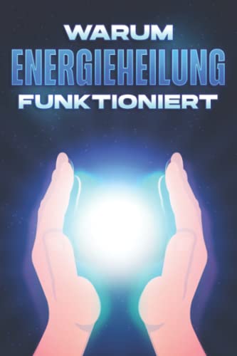 WARUM ENERGIEHEILUNG FUNKTIONIERT: Warum alternative Medizin funktioniert #11 WARUM ENERGIEHEILUNG FUNKTIONIERT: Warum alternative Medizin funktioniert #11 von Independently published