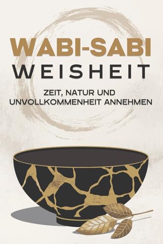 Wabi-Sabi-Weisheit: Zeit, Natur und Unvollkommenheit annehmen (Japanische Erfolgsprinzipien) von Independently published
