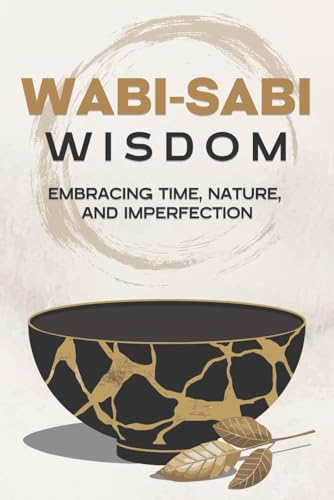 Wabi-Sabi Wisdom: Embracing Time, Nature, and Imperfection (Japanese Success Principles) von Independently published