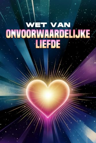 Wet van Onvoorwaardelijke Liefde: Wetten van het Universum Wet van Onvoorwaardelijke Liefde: Wetten van het Universum von Independently published