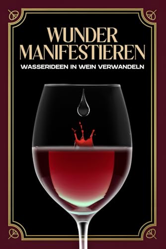 Wunder manifestieren: Wasserideen in Wein verwandeln Wunder manifestieren: Wasserideen in Wein verwandeln von Independently published