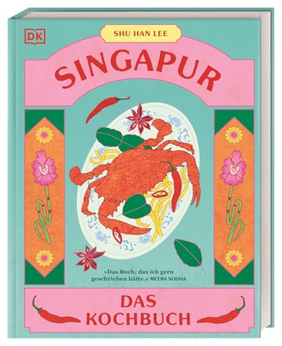 Singapur: Das Kochbuch. 80 unkomplizierte Klassiker aus dem asiatischen Melting Pot der Kulturen von Dorling Kindersley Verlag