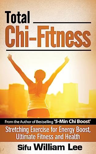 Total Chi Fitness Stretching Exercise for Energy Boost, Ultimate Fitness and Health (Chi Powers for Modern Age, Band 2) von CREATESPACE