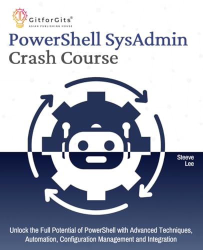 PowerShell SysAdmin Crash Course: Unlock the Full Potential of PowerShell with Advanced Techniques, Automation, Configuration Management and Integration von GitforGits