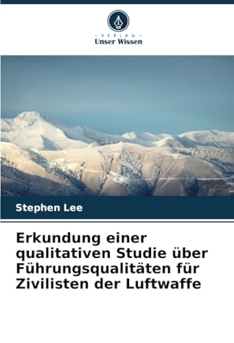 Erkundung einer qualitativen Studie über Führungsqualitäten für Zivilisten der Luftwaffe von Verlag Unser Wissen