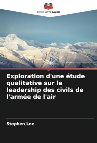 Exploration d'une étude qualitative sur le leadership des civils de l'armée de l'air von Editions Notre Savoir