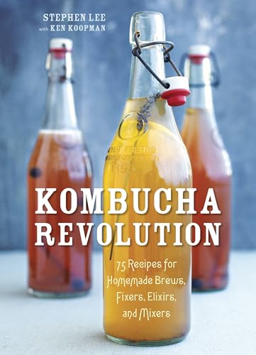 Kombucha Revolution: 75 Recipes for Homemade Brews, Fixers, Elixirs, and Mixers von Ten Speed Press