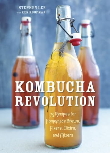 Kombucha Revolution: 75 Recipes for Homemade Brews, Fixers, Elixirs, and Mixers