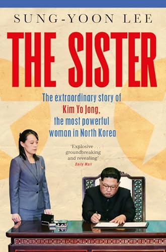 The Sister: The extraordinary story of Kim Yo Jong, the most powerful woman in North Korea The Sister: The extraordinary story of Kim Yo Jong, the most powerful woman in North Korea
