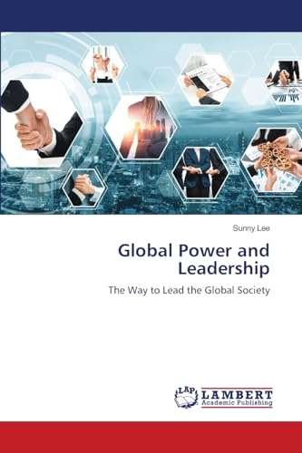 Global Power and Leadership: The Way to Lead the Global Society von LAP LAMBERT Academic Publishing