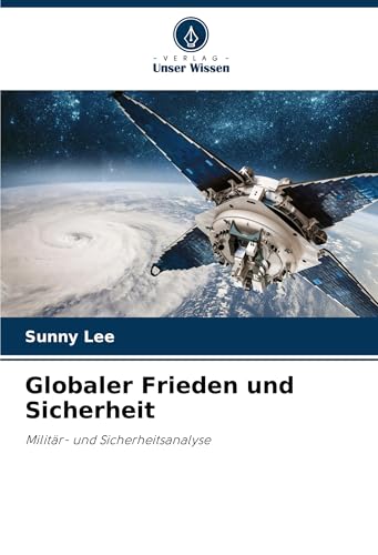 Globaler Frieden und Sicherheit: Militär- und Sicherheitsanalyse Globaler Frieden und Sicherheit: Militär- und Sicherheitsanalyse von Verlag Unser Wissen