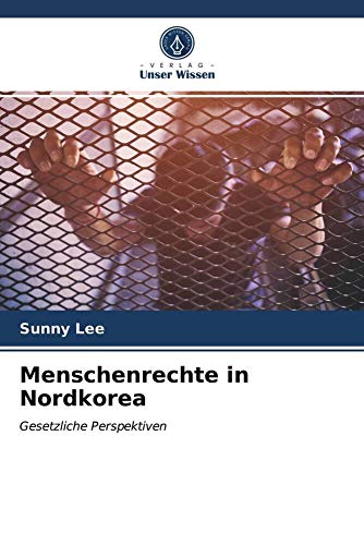 Menschenrechte in Nordkorea: Gesetzliche Perspektiven von Verlag Unser Wissen