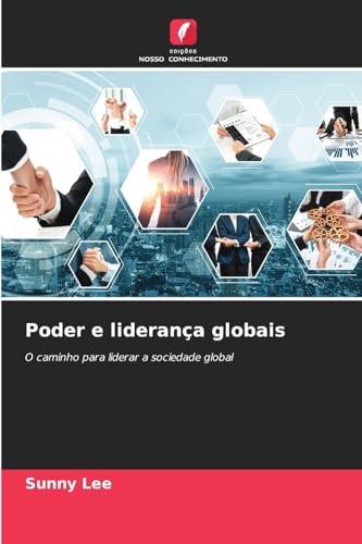 Poder e liderança globais: O caminho para liderar a sociedade global von Edições Nosso Conhecimento