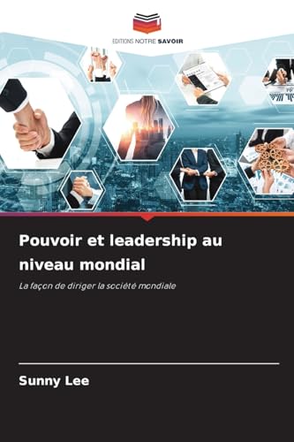 Pouvoir et leadership au niveau mondial: La façon de diriger la société mondiale von Editions Notre Savoir