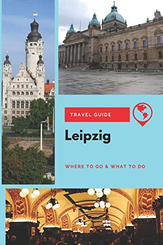 Leipzig Travel Guide: Where to Go & What to Do von Independently Published