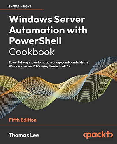 Windows Server Automation with PowerShell Cookbook - Fifth Edition: Powerful ways to automate, manage and administrate Windows Server 2022 using PowerShell 7.2 von Packt Publishing
