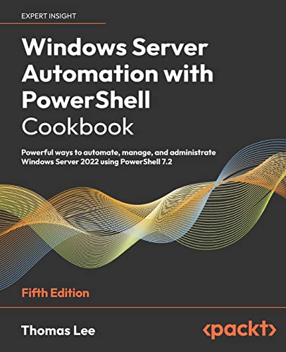Windows Server Automation with PowerShell Cookbook: Powerful ways to automate, manage and administrate Windows Server 2022 using PowerShell 7.2, 5th Edition von Packt Publishing