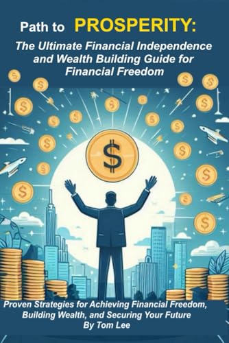 Path to Prosperity & Financial Independence: The ultimate financial independence and wealth building guide for financial freedom