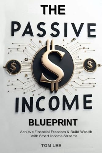 The Passive Income Blueprint: Achieve Financial Freedom and Build Wealth with Smart Income Streams von Independently published