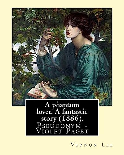 A phantom lover. A fantastic story (1886). By: Vernon Lee: Vernon Lee was the pseudonym of the British writer Violet Paget (14 October 1856 – 13 February 1935). von CREATESPACE