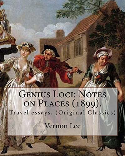 Genius Loci: Notes on Places (1899). By: Vernon Lee: Travel essays, (Original Classics) von CREATESPACE