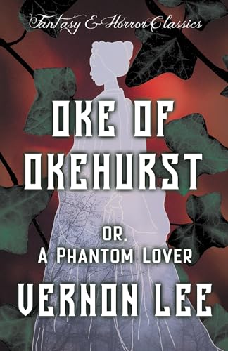 Oke of Okehurst - or, A Phantom Lover: (Fantasy and Horror Classics)