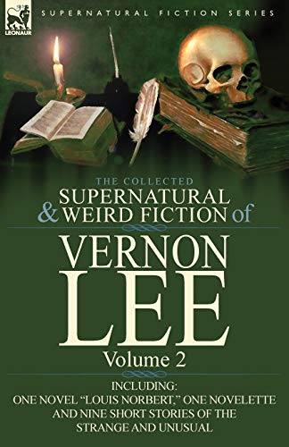The Collected Supernatural and Weird Fiction of Vernon Lee: Volume 2-Including One Novel "Louis Norbert," One Novelette and Nine Short Stories of the