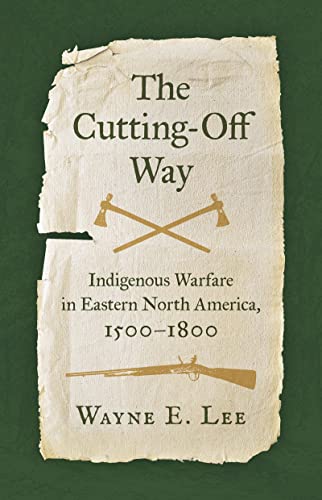 The Cutting-Off Way: Indigenous Warfare in Eastern North America, 1500-1800