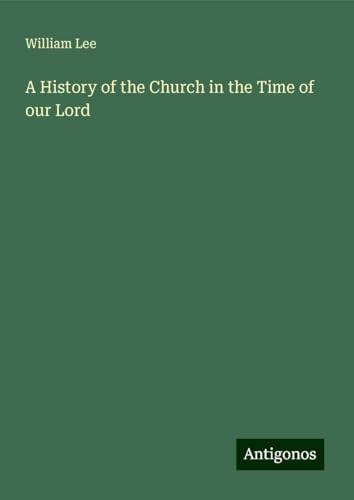 A History of the Church in the Time of our Lord von Antigonos Verlag