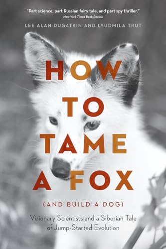 How to Tame a Fox (and Build a Dog): Visionary Scientists and a Siberian Tale of Jump-Started Evolution