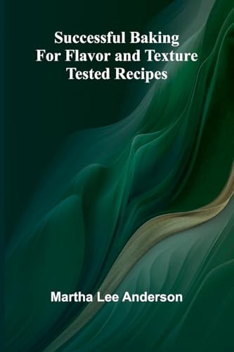 Successful Baking for Flavor and Texture: Tested Recipes von Alpha Edition