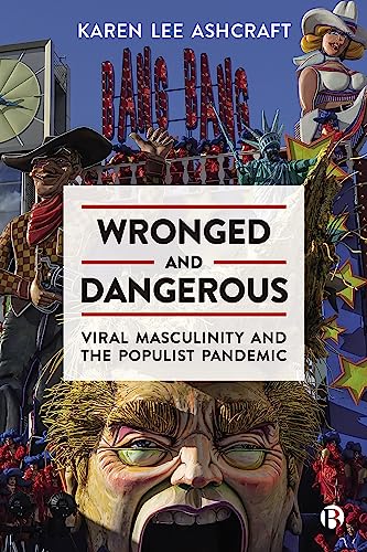 Wronged and Dangerous: Viral Masculinity and the Populist Pandemic von Bristol University Press